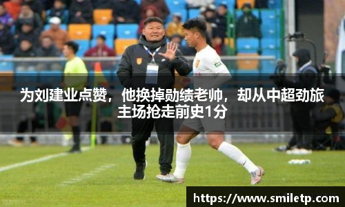 为刘建业点赞，他换掉勋绩老帅，却从中超劲旅主场抢走前史1分